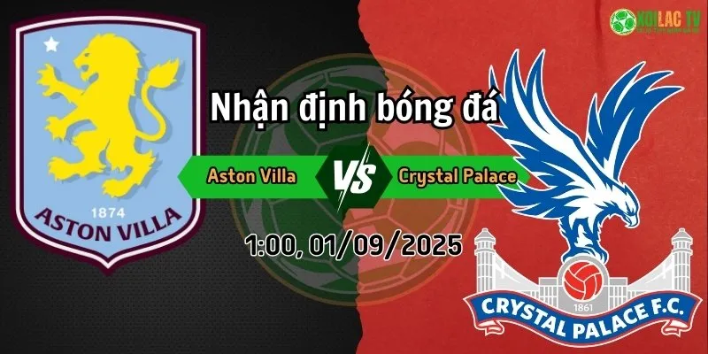 Phân tích trận đấu Aston Villa đối đầu Crystal Palace: Cuộc chiến giành chiến thắng 10 Phân tích Aston Villa và Crystal Palace ngày 1/9 tại Xoilac TV