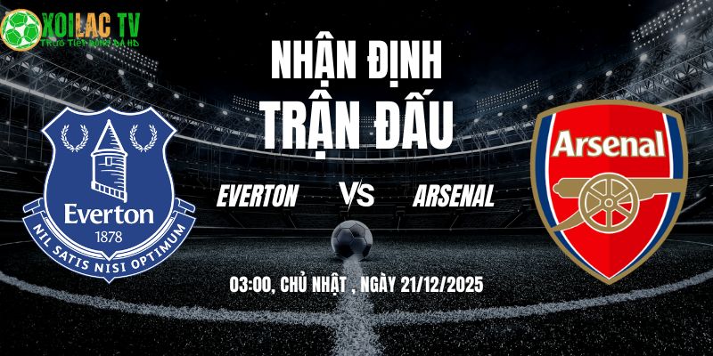 Nhận định Everton vs Arsenal 03h 21/12: Thử thách tại Hill Dickinson 2 Nhận định Everton vs Arsenal 03h00 21/12/2025
