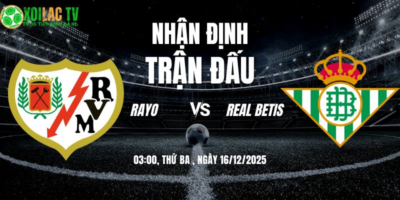 Nhận định Rayo Vallecano vs Real Betis 03h00 16/12 8 Nhận định Rayo vs Real Betis 03h00 16/12/2025