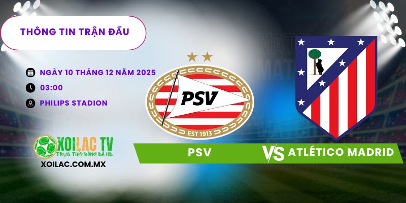 Thông tin trận đấu PSV vs Atlético de Madrid Thông tin trận đấu PSV vs Atlético de Madrid